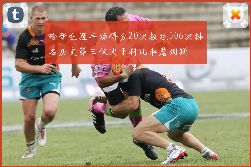 哈登生涯半场得分20次数达306次排名历史第三仅次于科比和詹姆斯