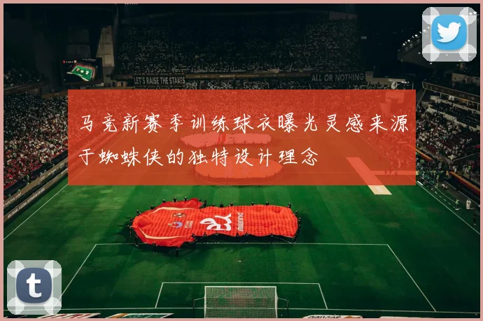 马竞新赛季训练球衣曝光灵感来源于蜘蛛侠的独特设计理念